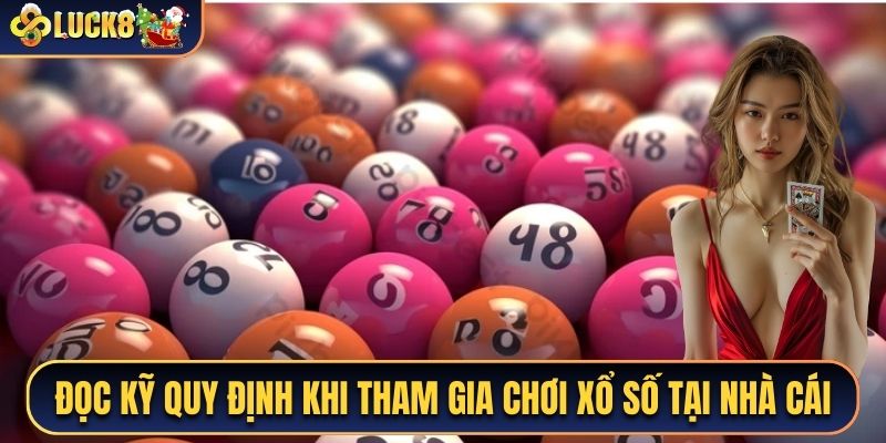 Đọc kỹ quy định khi tham gia chơi xổ số tại nhà cái
