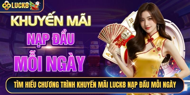 Tìm hiểu chương trình khuyến mãi Luck8 nạp đầu mỗi ngày